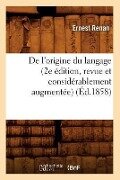 de l'Origine Du Langage (2e Édition, Revue Et Considérablement Augmentée) (Éd.1858) - Ernest Renan
