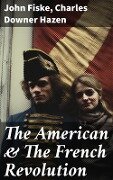 The American & The French Revolution - John Fiske, Charles Downer Hazen