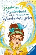 Cover-Bild zum Titel 'Madame Kunterbunt, Band 2 - Madame Kunterbunt und das Abenteuer der Wunderwünsche' von 'Thilo'