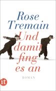 Und damit fing es an - Rose Tremain