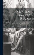 Cover-Bild zum Titel 'A Dickens Dramatic Reader: Scenes From Pickwick, Scenes From Nicholas Nickleby, the Cricket On the Hearth, a Christmas Carol' von 'Anonymous'