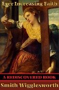Cover-Bild zum Titel 'Ever Increasing Faith (Rediscovered Books)' von 'Smith Wigglesworth'