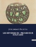 LES RÊVERIES DU PROMENEUR SOLITAIRE - Jean-Jacques Rousseau