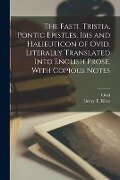 The Fasti, Tristia, Pontic Epistles, Ibis and Halieuticon of Ovid. Literally Translated Into English Prose, With Copious Notes - B. C. - or a. D. Ovid, Henry T. Riley