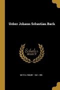 Ueber Johann Sebastian Bach - Philipp Spitta