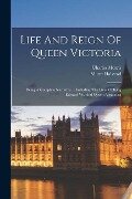 Life And Reign Of Queen Victoria: Being A Complete Narrative ... Including The Lives Of King Edward Vii. And Queen Alexandra - Charles Morris, Murat Halstead