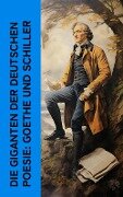 Die Giganten der deutschen Poesie: Goethe und Schiller - Friedrich Gundolf, Otto Harnack, Emil Ludwig, Johann Wolfgang von Goethe, Friedrich Schiller