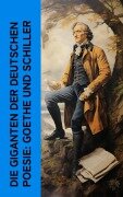 Cover-Bild zum Titel 'Die Giganten der deutschen Poesie: Goethe und Schiller' von 'Friedrich Gundolf, Otto Harnack, Emil Ludwig, Johann Wolfgang von Goethe, Friedrich Schiller'