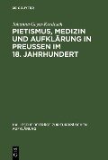 Pietismus, Medizin und Aufklärung in Preußen im 18. Jahrhundert - Johanna Geyer-Kordesch