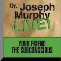Your Friend the Subconscious: Dr. Joseph Murphy Live! - Joseph Murphy
