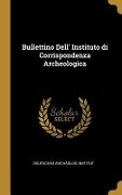 Bullettino Dell' Instituto di Corrispondenza Archeologica - Deutsches Archäolog Institut