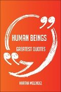 Cover-Bild zum Titel 'Human Beings Greatest Quotes - Quick, Short, Medium Or Long Quotes. Find The Perfect Human Beings Quotations For All Occasions - Spicing Up Letters, Speeches, And Everyday Conversations.' von 'Martha Melendez'