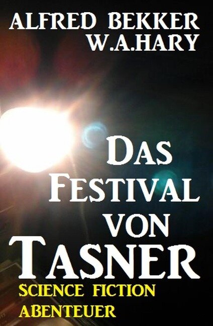 Abenteuer Science Fiction: Das Festival von Tasner - Alfred Bekker, W. A. Hary