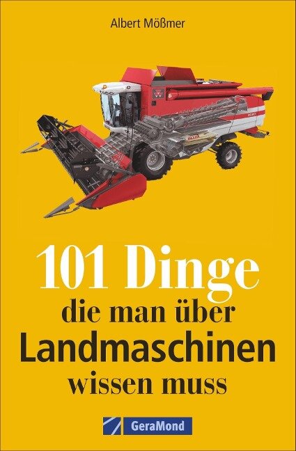 101 Dinge, die man über Landmaschinen wissen muss - Albert Mößmer