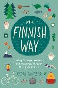 The Finnish Way: Finding Courage, Wellness, and Happiness Through the Power of Sisu - Katja Pantzar
