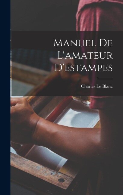 Manuel De L'amateur D'estampes - Charles Le Blanc