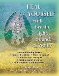 Heal Yourself with Breath, Light, Sound & Water - Michael Grant White, Sol Luckman, John C. Ledbetter