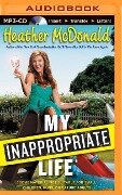 My Inappropriate Life: Some Material Not Suitable for Small Children, Nuns, or Mature Adults - Heather Mcdonald