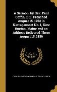 A Sermon, by Rev. Paul Coffin, D.D. Preached August 15, 1762 in Narragansset No. 1, Now Buxton, Maine and an Address Delivered There August 15, 1886 - Cyrus Woodman, Paul Coffin