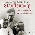 Stauffenberg - mein Großvater war kein Attentäter - Sophie von Bechtolsheim