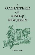 A Gazetteer of the State of New Jersey, Comprehending a General View of its Physical and Moral Condition, Together with a Topographical and Statistical Account of its Counties, Towns, Villages, Canals, Rail Roads, Etc. - Thomas F. Gordon