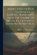 Adventures Of Don Quixote De La Mancha. Translated From The Spanish Of Miguel De Cervantes Saavedra By Motteux - 