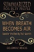 When Breath Becomes Air - Summarized for Busy People: Based on the Book by Paul Kalanithi - Goldmine Reads