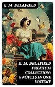 E. M. Delafield Premium Collection: 6 Novels in One Volume - E. M. Delafield