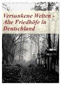 Versunkene Welten - Alte Friedhöfe in Deutschland (Wandkalender 2024 DIN A3 hoch), CALVENDO Monatskalender - Boris Robert
