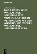 Das Preussische Warenhaussteuergesetz vom 18. Juli 1900 in Verbindung mit den anderen deutschen Warenhaussteuergesetzen - 