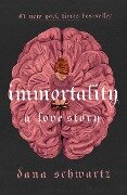 Immortality: A Love Story - Dana Schwartz