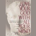 Love Your God with All Your Mind: The Role of Reason in the Life of the Soul - J. P. Moreland