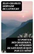 Le portier des Chartreux, ou mémoires de Saturnin écrits par lui-même - Jean-Charles Gervaise de Latouche