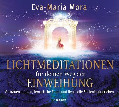 Lichtmeditationen für deinen Weg der Einweihung (1 Audio-CD, Laufzeit: ca. 50 Min.) - Eva-Maria Mora