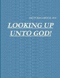 LOOKING UP UNTO GOD! - Godsword Godswill Onu