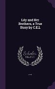 Lily and Her Brothers, a True Story by C.E.L - C. E. L