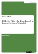 Held wider Willen - Zur Heldenthematik in Friedrich Schillers "Wilhelm Tell" - Juliane Noßack
