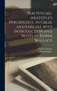 Peri psyches. Aristotle's psychology, in Greek and English, with introduction and notes by Edwin Wallace - Edwin Wallace, Aristotle Aristotle