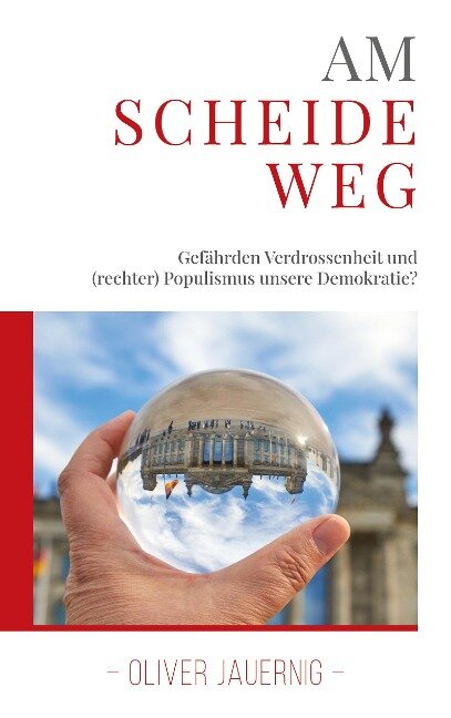 AM SCHEIDEWEG - Gefährden Verdrossenheit und (rechter) Populismus unsere Demokratie? - Oliver Jauernig