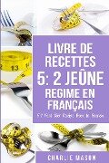 Livre De Recettes 5: 2 Jeûne Regime En Français/ 5: 2 Fast Diet Recipe Book In French - Charlie Mason