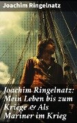 Joachim Ringelnatz: Mein Leben bis zum Kriege & Als Mariner im Krieg - Joachim Ringelnatz