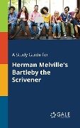 A Study Guide for Herman Melville's Bartleby the Scrivener - Cengage Learning Gale