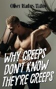 Why Creeps Don't Know They're Creeps - Oliver Markus Malloy