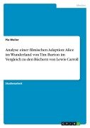 Analyse einer filmischen Adaption: Alice im Wunderland von Tim Burton im Vergleich zu den Büchern von Lewis Carroll - Pia Weiler