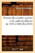 Histoire Des Sociétés Secrètes Et Du Parti Républicain de 1830 À 1848 (Éd.1850) - Lucien De La Hodde
