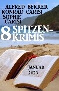 8 Spitzenkrimis Januar 2023 - Alfred Bekker, Konrad Carisi, Sophie Carisi