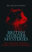 BRITISH MURDER MYSTERIES: The Greatest Thrillers of Mary Elizabeth Braddon - Mary Elizabeth Braddon