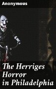 The Herriges Horror in Philadelphia - Anonymous