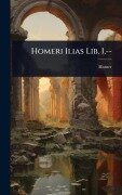 Cover-Bild zum Titel 'Homeri Ilias Lib. I.--' von 'Homer'