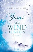 Yumi - Aus Wind geboren - Renée Ahdieh